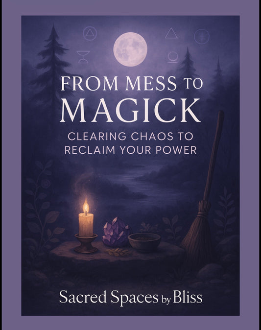 From Mess to Magick: Clearing Chaos to Reclaim Your Power  A Sacred Mini Course by Sacred Spaces by Bliss